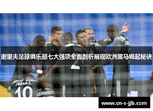 谢里夫足球俱乐部七大强项全面剖析展现欧洲黑马崛起秘诀