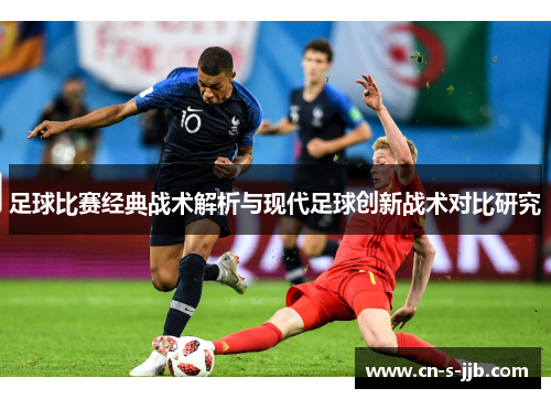 足球比赛经典战术解析与现代足球创新战术对比研究 足球比赛经典战术解析与现代足球创新战术对比研究
