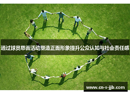 通过球员慈善活动塑造正面形象提升公众认知与社会责任感