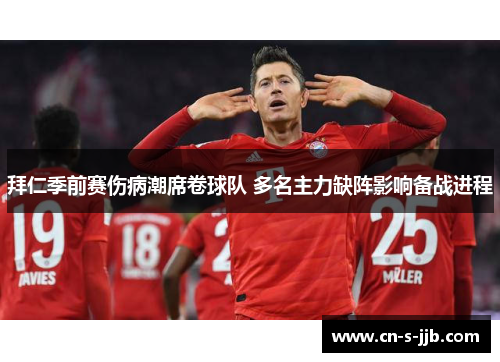 拜仁季前赛伤病潮席卷球队 多名主力缺阵影响备战进程