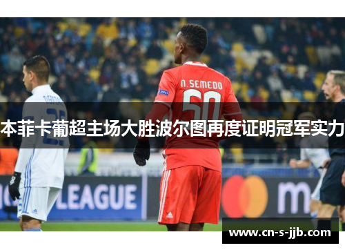 本菲卡葡超主场大胜波尔图再度证明冠军实力