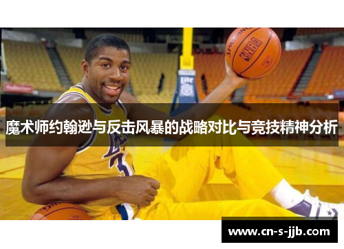 魔术师约翰逊与反击风暴的战略对比与竞技精神分析