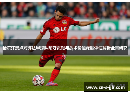 恰尔汗奥卢对阵法甲球队防守贡献与战术价值深度评估解析全景研究