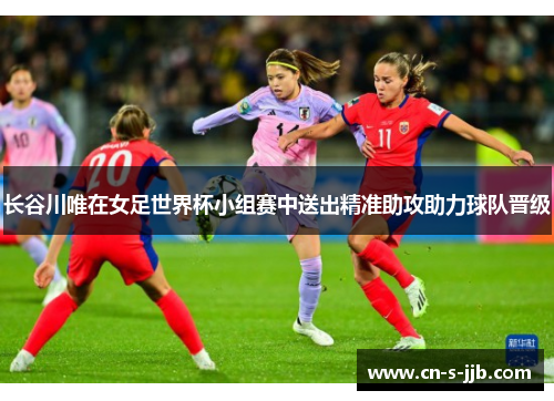 长谷川唯在女足世界杯小组赛中送出精准助攻助力球队晋级