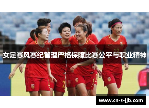 女足赛风赛纪管理严格保障比赛公平与职业精神
